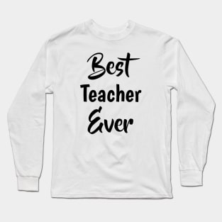 Best Teacher Ever, Teaching, Teacher Appreciation, Teacher Life , Gift For Teacher, Teaching Gifts Long Sleeve T-Shirt